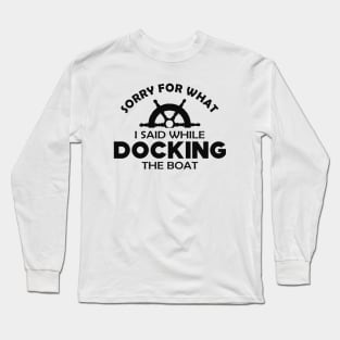 Nautical Captain - Sorry for what I said while docking the boat Long Sleeve T-Shirt